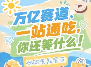 万亿零食市场黄金展位等你来，10月秋季糖酒会休闲食品企业入驻南京